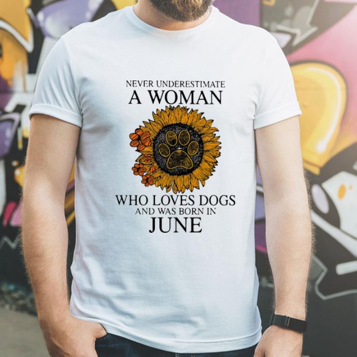 Never Underestimate A Woman Who Loves Dogs And Was Born In June shirt 1 Never Underestimate A Woman Who Loves Dogs And Was Born In June shirt