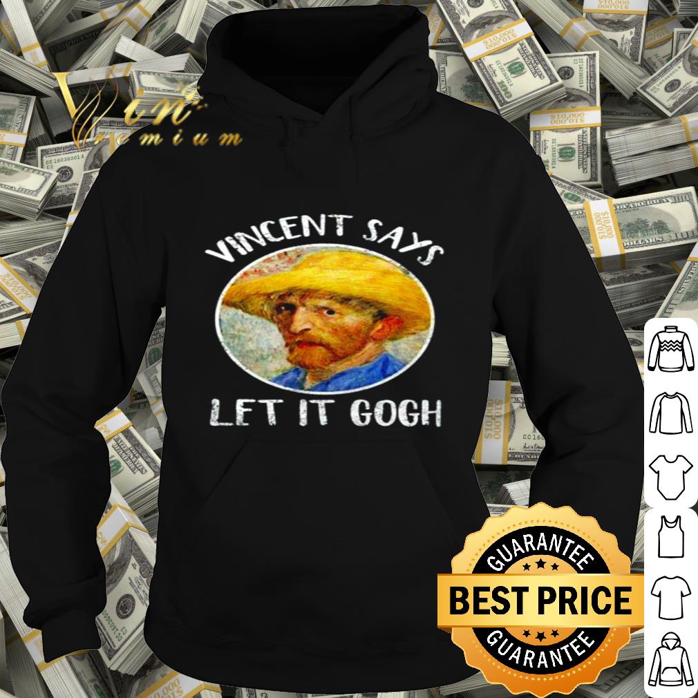 Vincent Says Let It Gogh Vincent van Gogh shirt