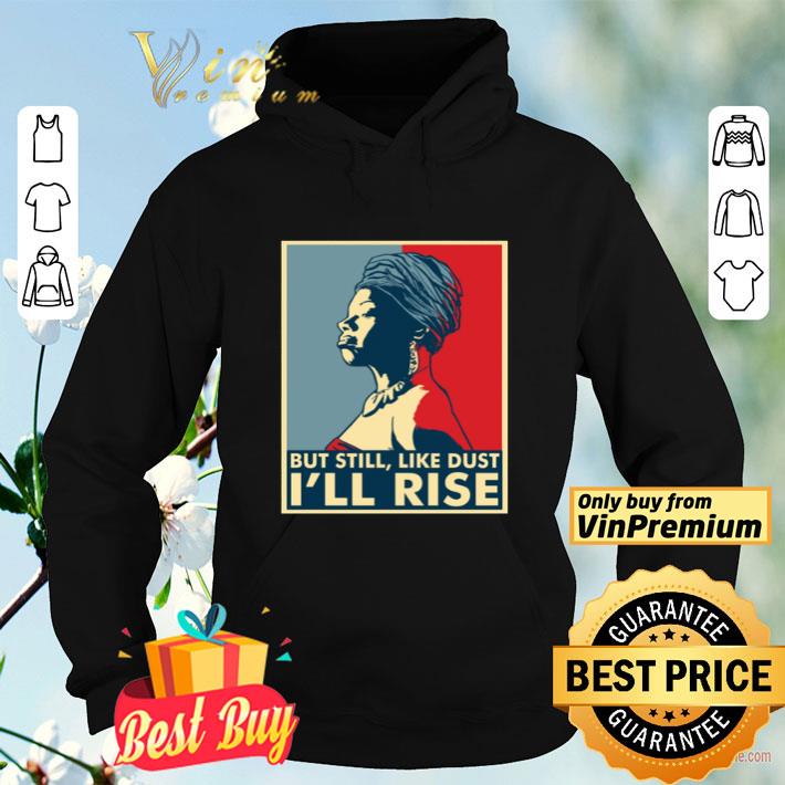 Maya Angelou But still, like dust i'll rise shirt d3dc6c81 maya angelou but still like dust i ll rise shirt 4 - Maya Angelou But still, like dust i'll rise shirt