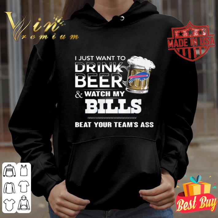 I Just Want To Drink Beer And Watch My Buffalo Bills Beat Your Team’s Ass shirt