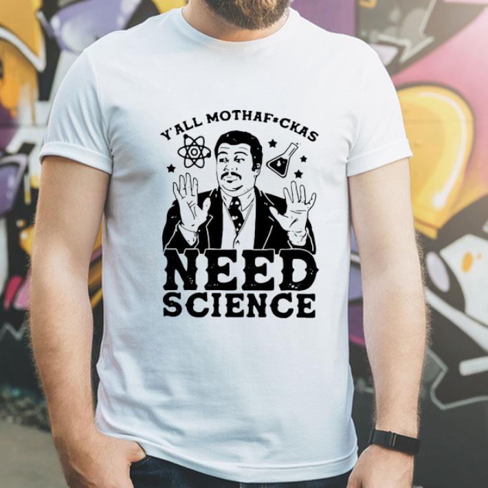 Y’all Mothafuckas Need Science shirt