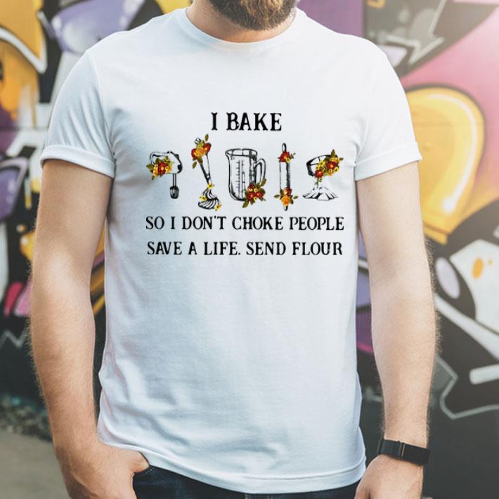 I Bake So I Don’t Choke People Save A Life Send Flour shirt 1 I Bake So I Don’t Choke People Save A Life Send Flour shirt