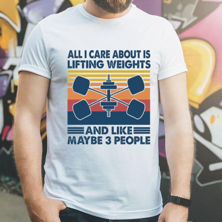 Vintage All I Care About Is Lifting Weights And Like Maybe 3 People shirt 1 Vintage All I Care About Is Lifting Weights And Like Maybe 3 People shirt