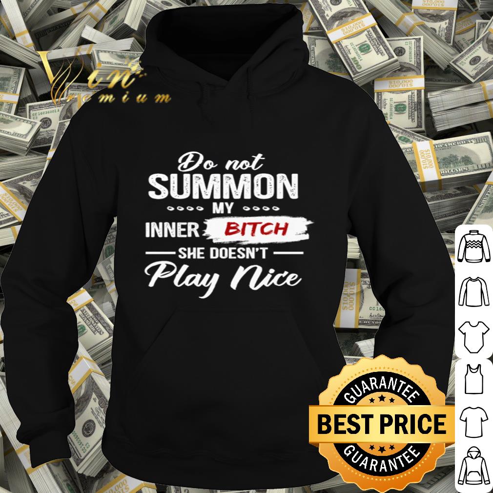 She Doesn’t Play Nice Do Not Summon My Inner Bitch shirt