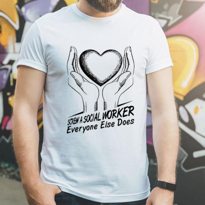 Screw A Social Worker Everyone Else Does shirt