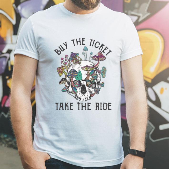 Mushroom Skull Buy The Ticket Take The Ride shirt