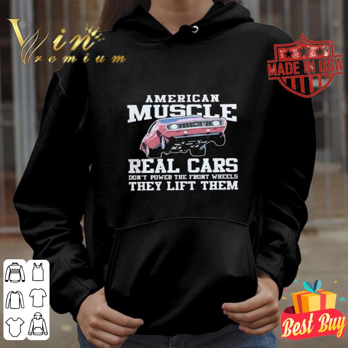 American Muscle Real Cars Don’t Power The Front Wheels They Lift Them shirt