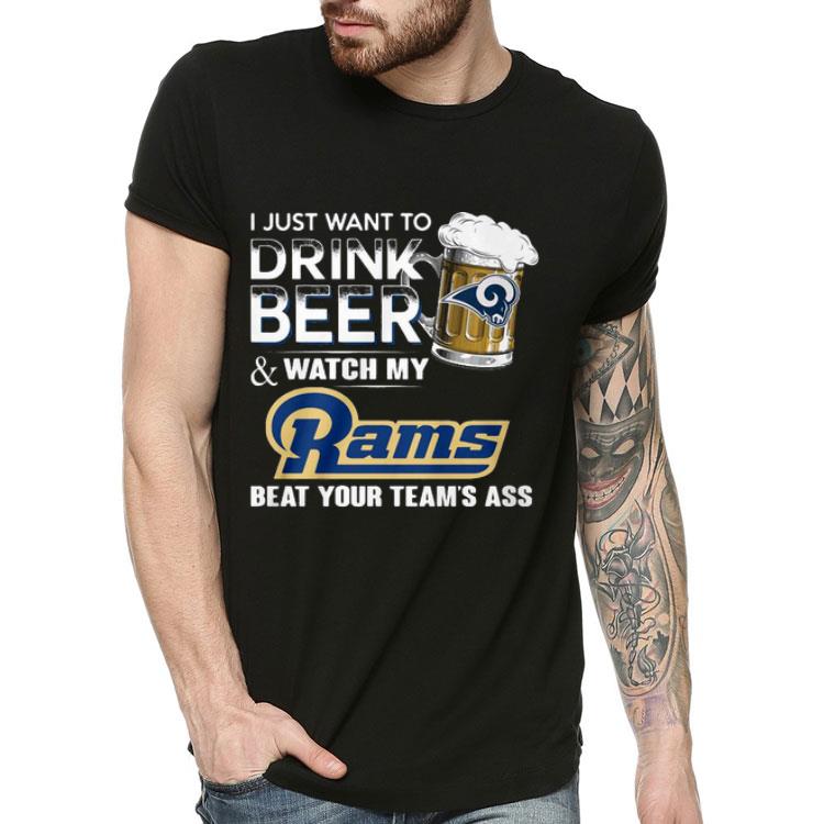 I Just Want To Drink Beer Watch My Rams Beat Your Team’s Ass Shirt 10 I Just Want To Drink Beer Watch My Rams Beat Your Team’s Ass Shirt