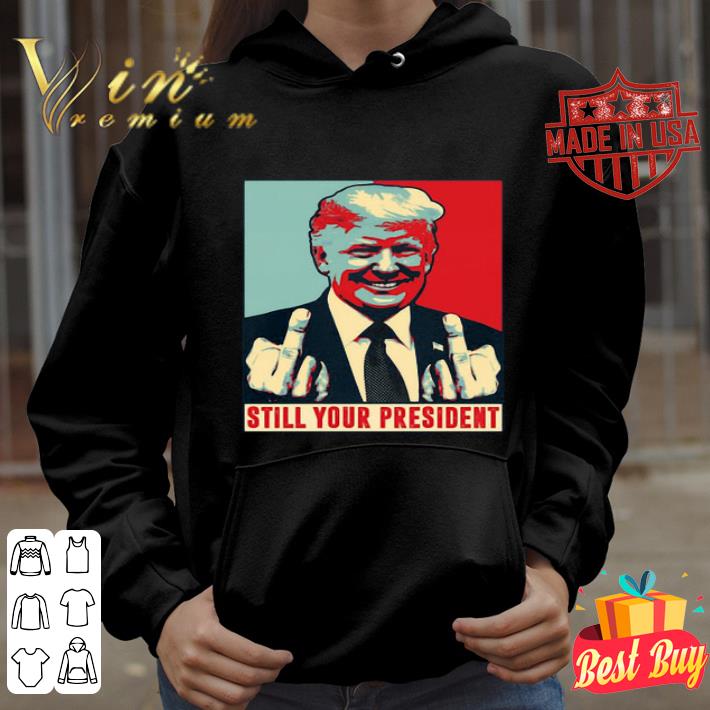 Donald Trump Still Your President Republican Art shirt