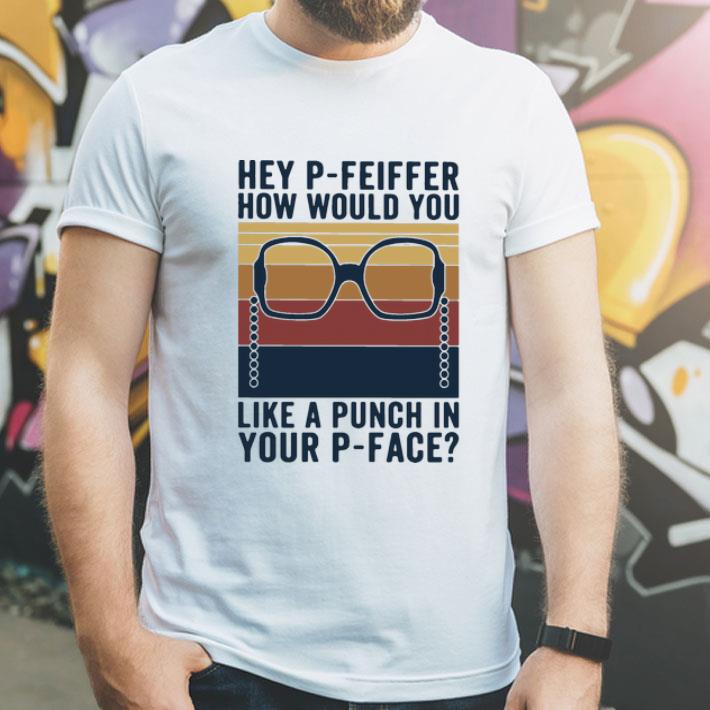 Vintage Hey P-feiffer How Would You Lika A Punch In Your P-Face shirt