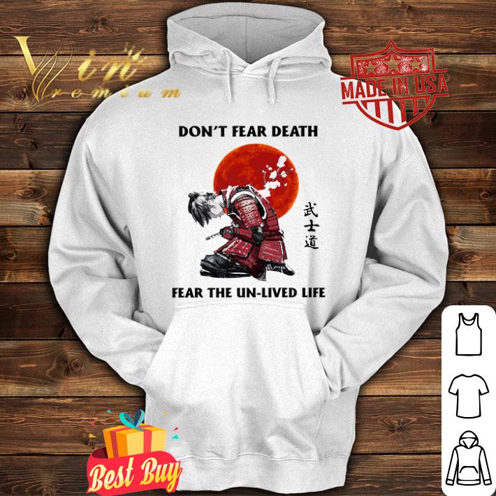 Samurai Don’t fear death fear the unlived life shirt