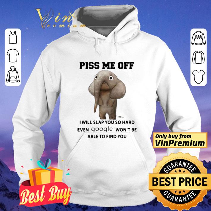 Elephants Piss Me Off I Will Slap You So Hard Even Google Won’t Be Able To Find You shirt