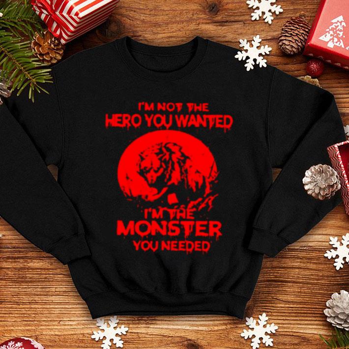 I’m Not The Hero You Wanted I’m The Monster You Needed Wolf shirt