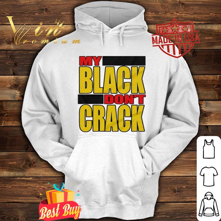 e0e15bea my black don t crack shirt 4 - My black don’t crack shirt