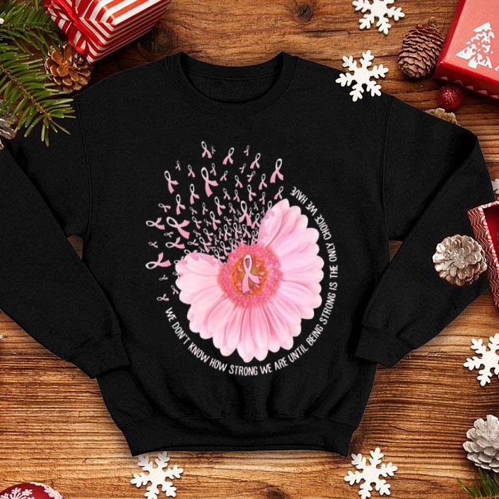 Sunflower Breast Cancer Awareness We Don't Know How Strong We Are shirt