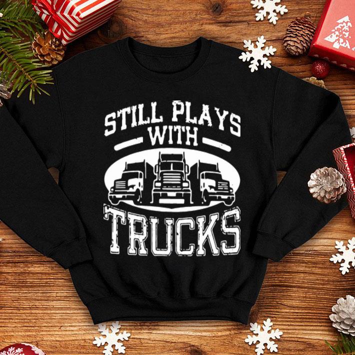 Still Plays With Trucks shirt