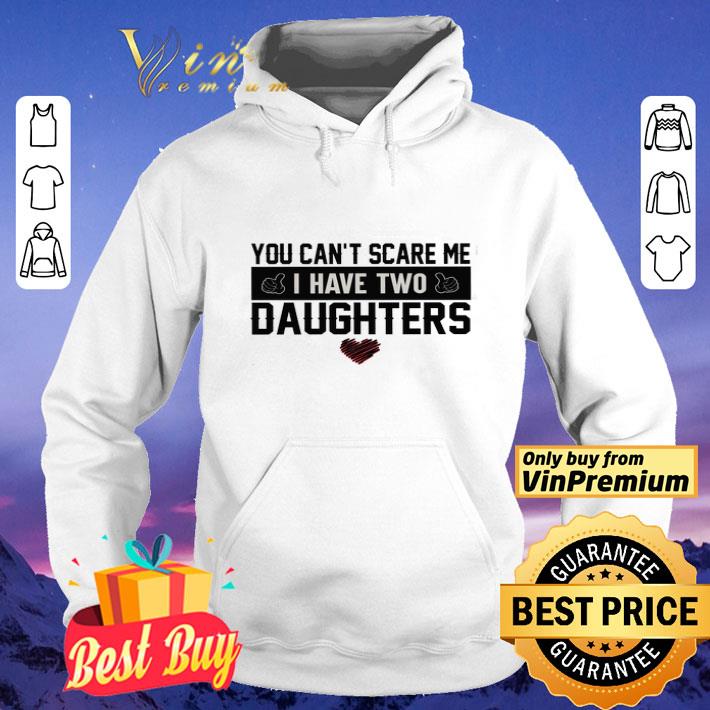 You Can't Scare Me I Have Two Daughters Heart shirt
