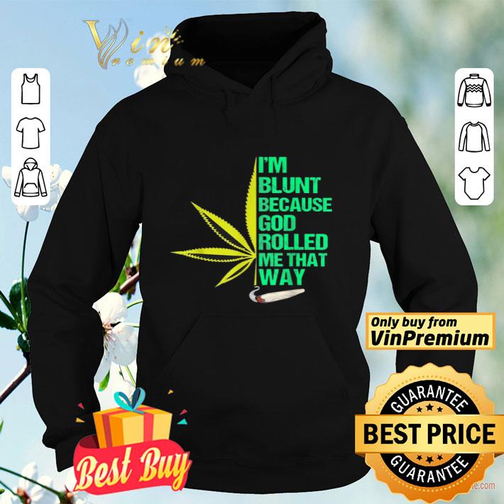 Weed Cannabis Marijuana Im Blunt Because God Rolled Me That Way shirt e20e09f9 weed cannabis marijuana im blunt because god rolled me that way shirt 4 - Weed Cannabis Marijuana Im Blunt Because God Rolled Me That Way shirt