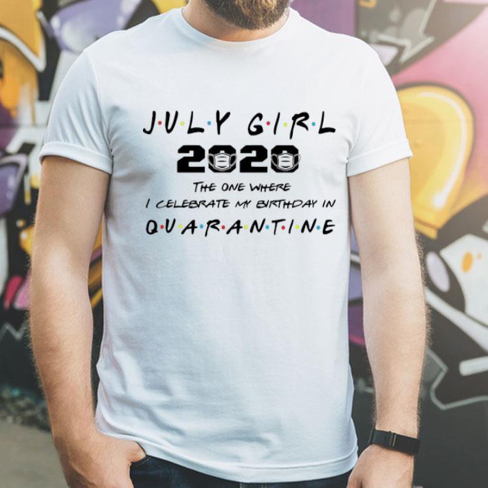 July Girl 2020 The One Where I Celebrate My Birthday In Quarantine shirt