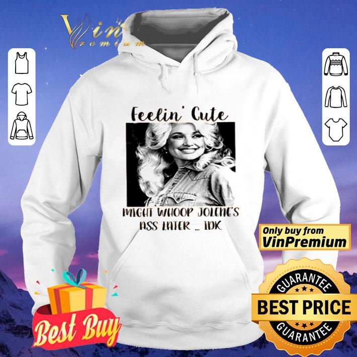 e28b9a8a dolly parton feelin cute might whoop jolene s ass later idk shirt 4 - Dolly Parton feelin’ cute might whoop Jolene’s ass later idk shirt