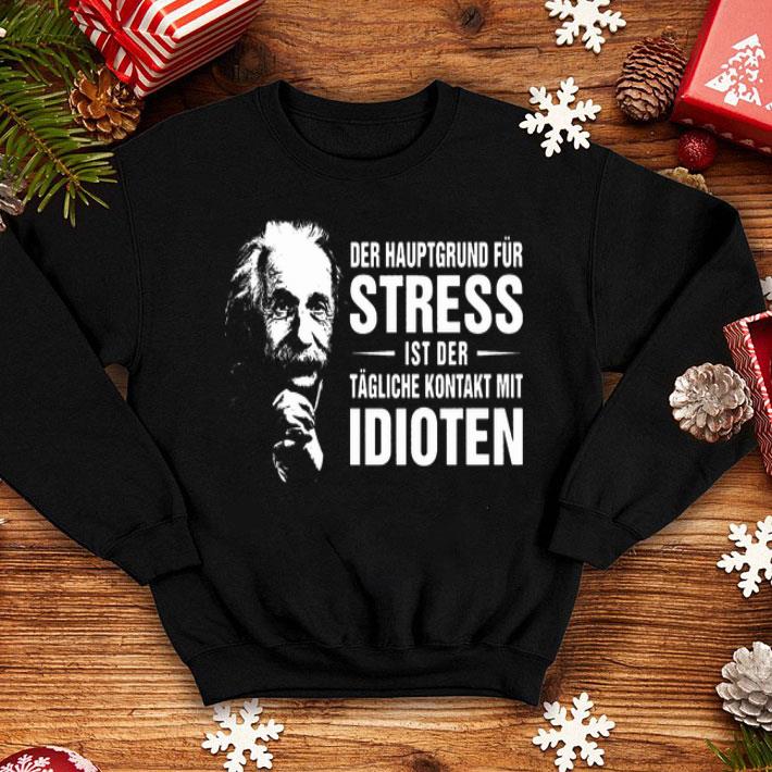 Albert Einstein Der Hauptgrund Für Stress Ist Der Tägliche Kontakt Mit Idioten shirt