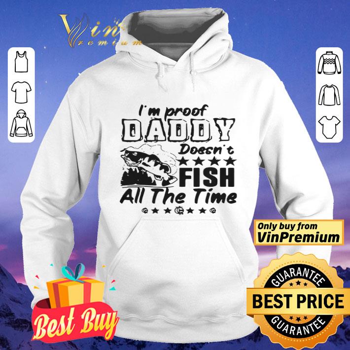 Im proof daddy doesnt fish all the time shirt