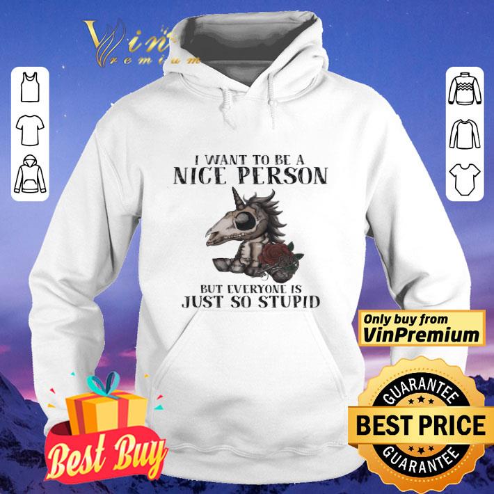 Unicorn Skeleton I Want To Be A Nice Person But Everyone Is Just So Stupid shirt