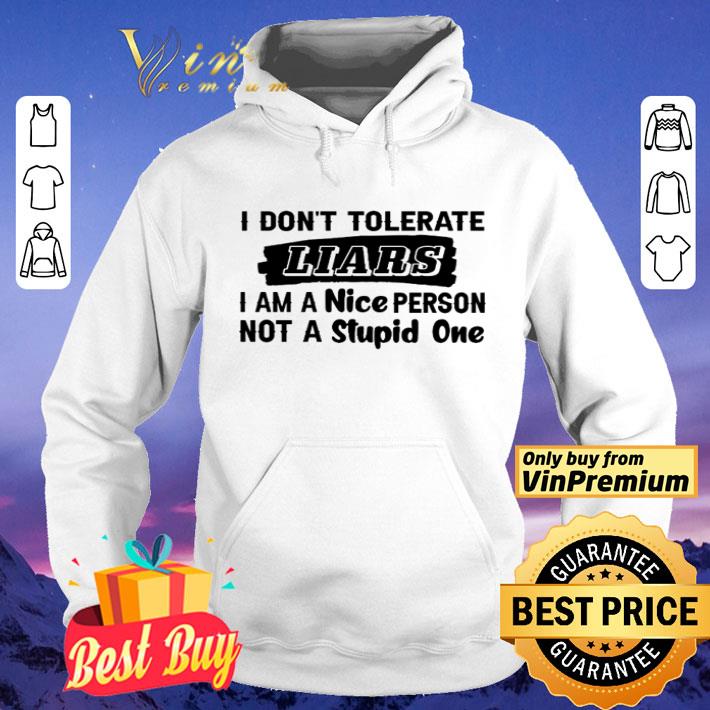 I tolerate Liars I am a nice person not a stupid one shirt