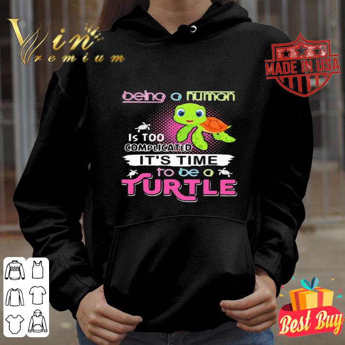 Being A Human Is Too Complicated It’s Time To Be A Turtle shirt e703f05e being a human is too complicated it s time to be a turtle shirt 4 - Being A Human Is Too Complicated It’s Time To Be A Turtle shirt