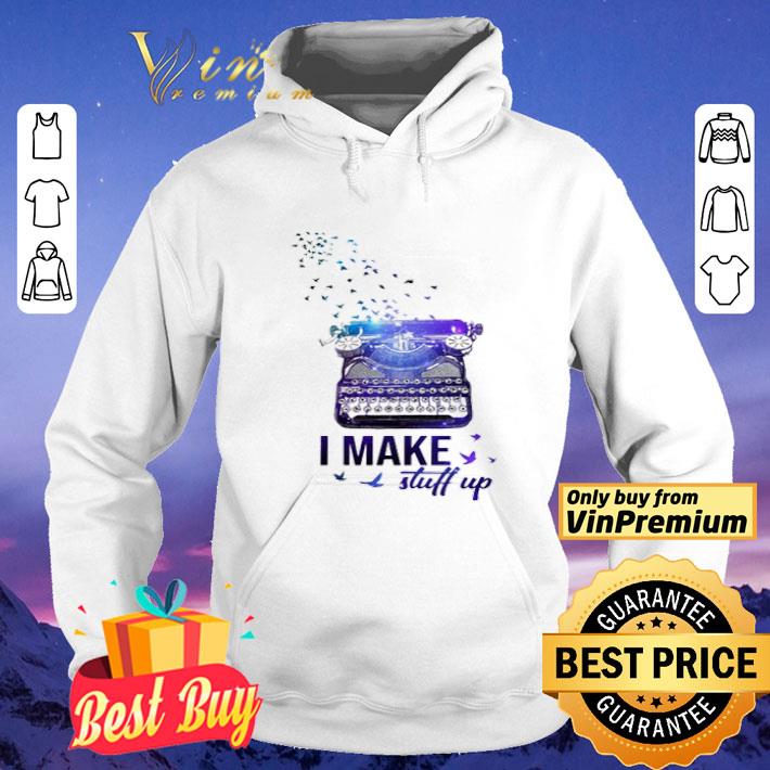 Writer I make stuff up shirt