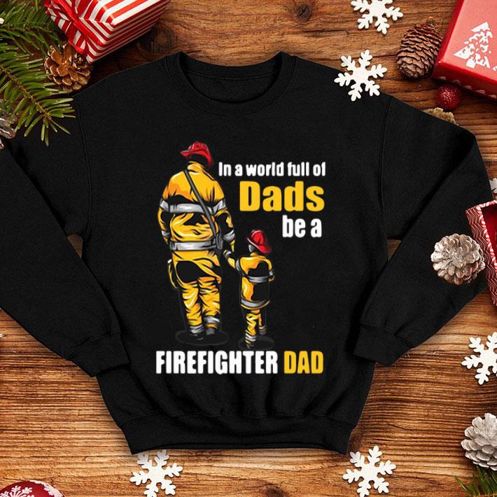 In A World Full Of Dads Be A Firefighter Dad Father's Day shirt 8 In A World Full Of Dads Be A Firefighter Dad Father's Day shirt