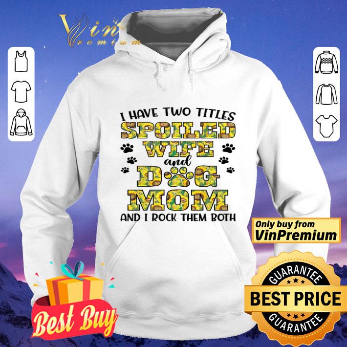 I Have Two Titles Spoiled Wife And Dog Mom And I Rock Them Both shirt