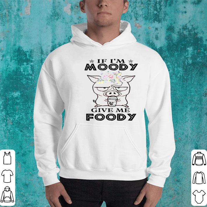 If I’m Moody Give Me Foody Pig Coffee Shirt e91a4995 if i m moody give me foody pig coffee shirt 4 - If I’m Moody Give Me Foody Pig Coffee Shirt