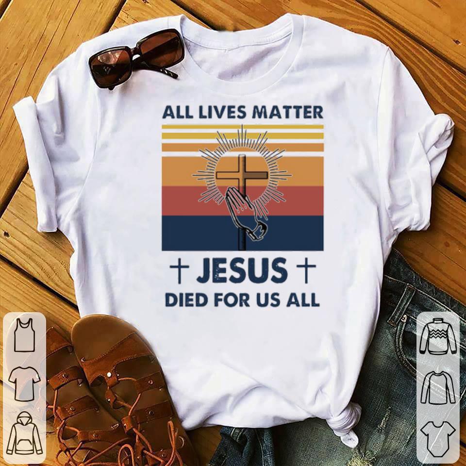 All Lives Matter Jesus Died For Us All Vintage Shirt