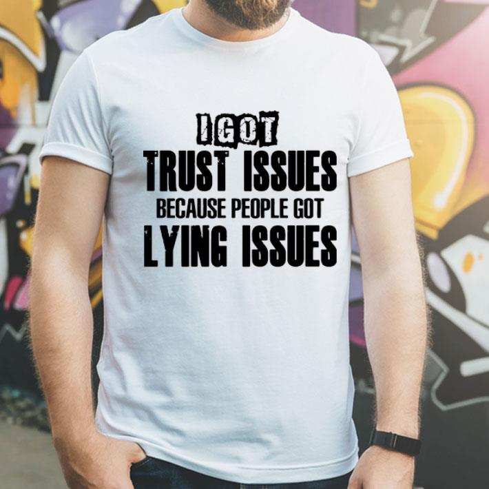 I Got Trust Issues Because People Got Lying Issues shirt ea298020 i got trust issues because people got lying issues shirt 4 - I Got Trust Issues Because People Got Lying Issues shirt