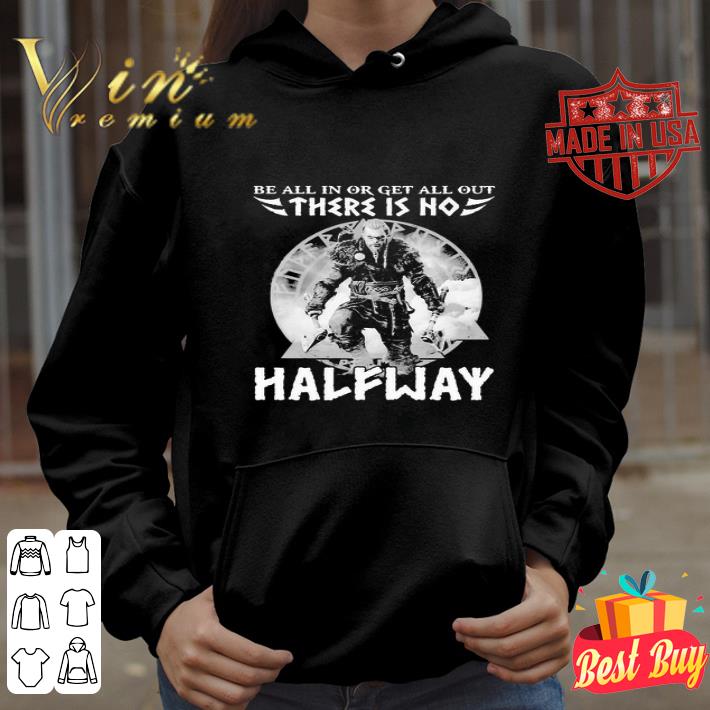 Be All In Or Get All Out There Is No Halfway shirt
