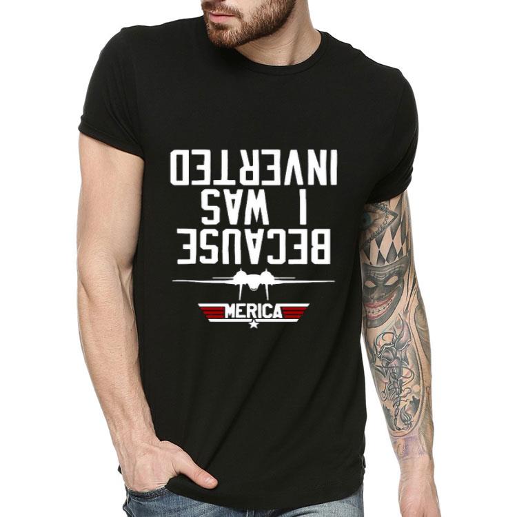 eb3f979a merica because i was inverted upside down shirt 4 - Merica Because I Was Inverted Upside Down Shirt