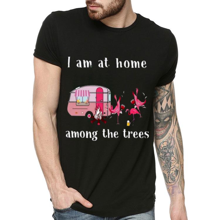 Camping Flamingos I Am At Home Among The Trees Shirt