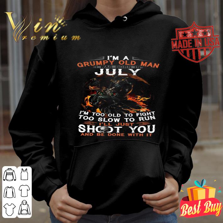 ebab0ab8 i m a frumpy old man i was born in july i ll just shoot you and be done with it shirt 4 - I’m a frumpy old man I was born in July I’ll just shoot you and be done with it shirt