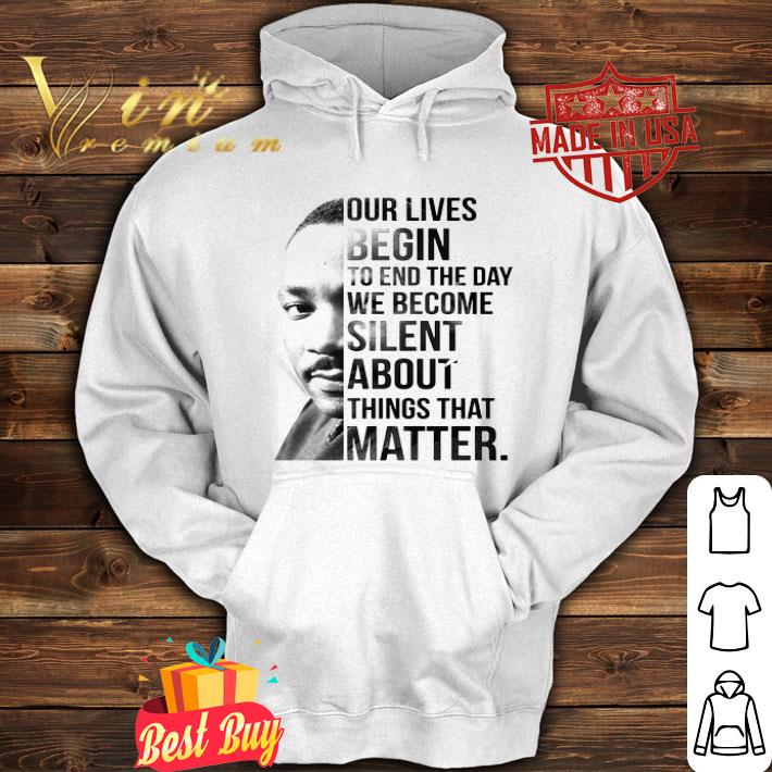 Martin Luther King Our Lives Begin To End The Day We Become Silent shirt