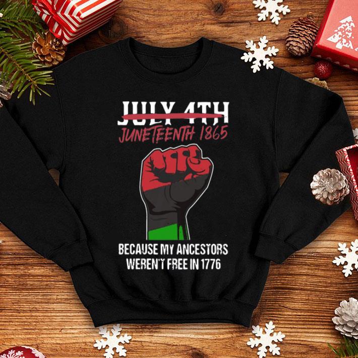 July 4th Juneteenth 1865 Because My Ancestors Weren't Free In 1776 shirt