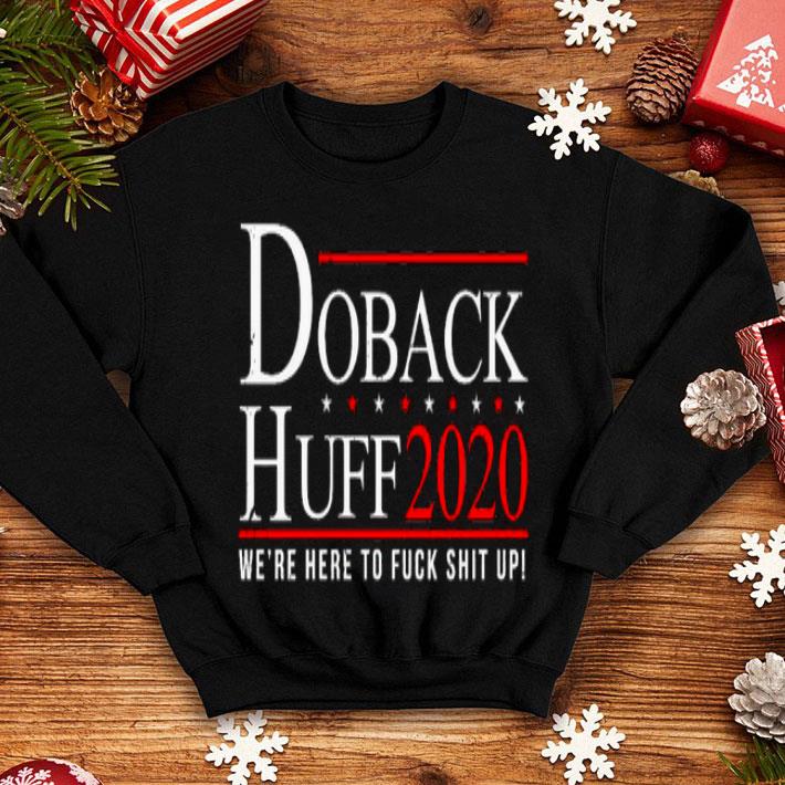 ed2bade1 doback huff 2020 we re here to fuck shit up shirt 4 - Doback Huff 2020 We’re Here To Fuck Shit Up Shirt