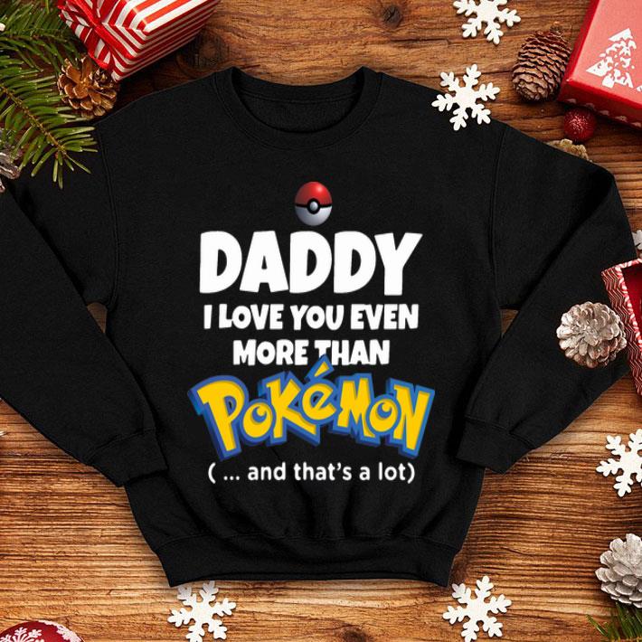Daddy I Love You Even More Than Pokemon And That’s A Lot shirt