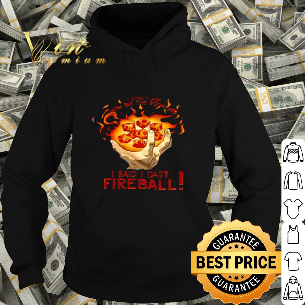 I Didn’t Ask How Big The Room Was I Said I Cast Fireball shirt