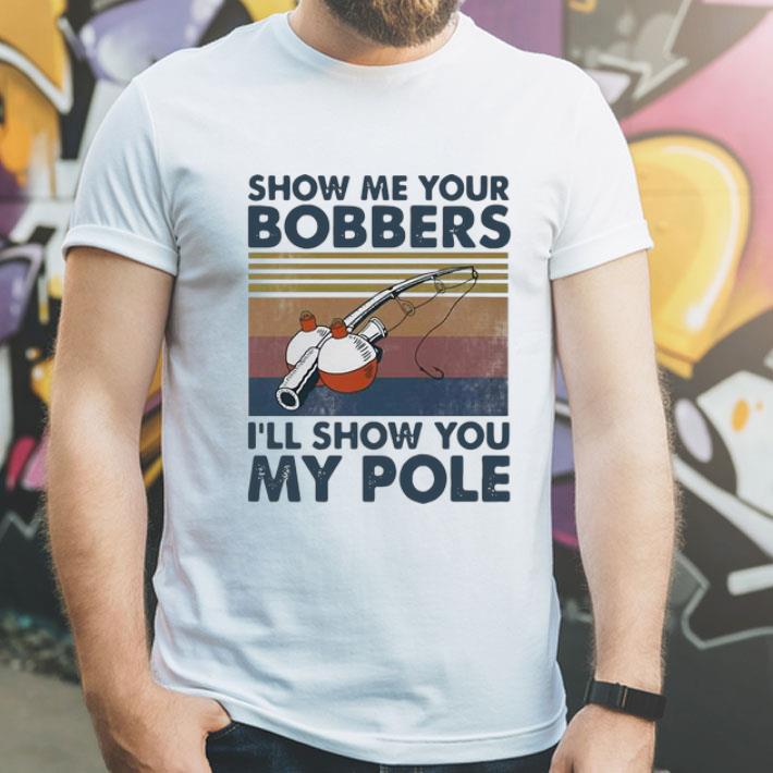 Vintage Fishing Show Me Your Bobbers I’ll Show You My Pole shirt