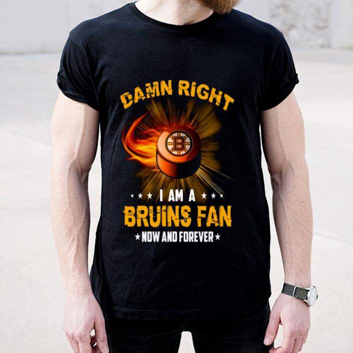 ef887c8c damn right i am bruins fan now and forever shirt 4 - Damn Right I Am Bruins Fan Now And Forever Shirt