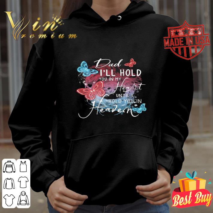 Butterfly dad I’ll hold you in my heart until I hold you in heaven shirt