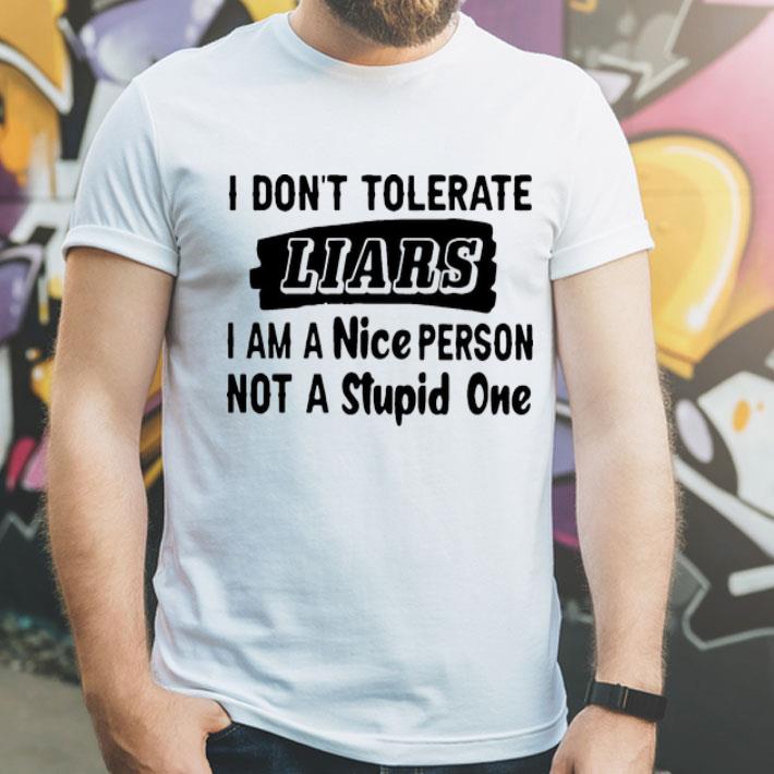 I Don't Tolerate Liars I Am A Nice Person Not A Stupid One shirt