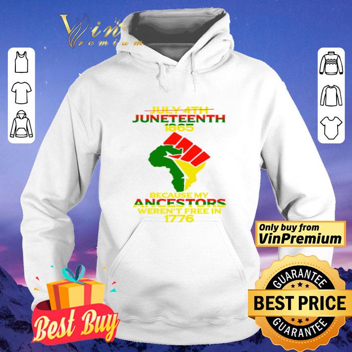 not july 4th juneteenth 1865 because my ancestors weren’t free in 1776 independence day shirt