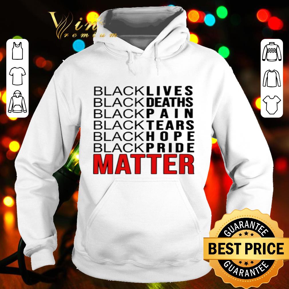 f260ead9 black lives deaths pain tears hope pride black lives matter shirt 4 - Black Lives Deaths Pain Tears Hope Pride Black Lives Matter shirt